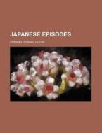 Japanese Episodes di Edward Howard House edito da General Books Llc