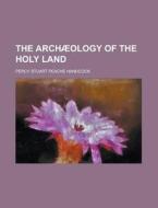 The Archaeology of the Holy Land di Percy Stuart Peache Handcock edito da Rarebooksclub.com
