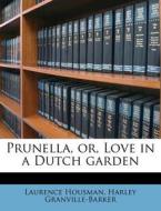 Prunella, Or, Love In A Dutch Garden di Laurence Housman, Harley Granville-barker edito da Nabu Press