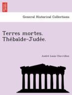 Terres mortes. The´bai¨de-Jude´e. di Andre´ Louis Chevrillon edito da British Library, Historical Print Editions