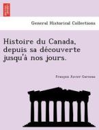Histoire du Canada, depuis sa de´couverte jusqu'a` nos jours. di Franc¸ois Xavier Garneau edito da British Library, Historical Print Editions