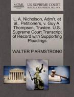 L. A. Nicholson, Adm'r, Et Al., Petitioners, V. Guy A. Thompson, Trustee. U.s. Supreme Court Transcript Of Record With Supporting Pleadings di Walter P Armstrong edito da Gale, U.s. Supreme Court Records