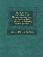 Life and Adventures of Michael Armstrong, the Factory Boy, Volume 1 di Frances Milton Trollope edito da Nabu Press