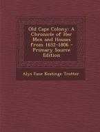 Old Cape Colony: A Chronicle of Her Men and Houses from 1652-1806 di Alys Fane Keatinge Trotter edito da Nabu Press