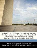 Medicare Part B Payments Made By National Heritage Insurance Company For Outpatient Laboratory Services Provided During Inpatient Stays In Calendar Ye edito da Bibliogov