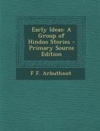 Early Ideas: A Group of Hindoo Stories di F. F. Arbuthnot edito da Nabu Press