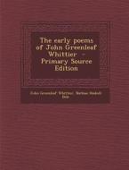 The Early Poems of John Greenleaf Whittier di John Greenleaf Whittier, Nathan Haskell Dole edito da Nabu Press