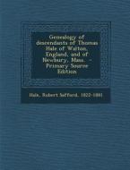 Genealogy of Descendants of Thomas Hale of Walton, England, and of Newbury, Mass. - Primary Source Edition edito da Nabu Press