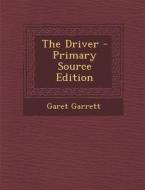 The Driver - Primary Source Edition di Garet Garrett edito da Nabu Press