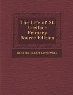 The Life of St. Cecilia di Bertha Ellen Lovewell edito da Nabu Press