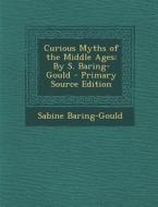 Curious Myths of the Middle Ages: By S. Baring-Gould - Primary Source Edition di Sabine Baring-Gould edito da Nabu Press