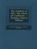 The Conduct of Life: The Ethics of Confucius - Primary Source Edition di Miles Menander Dawson, Confucius Confucius edito da Nabu Press