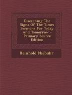 Discerning the Signs of the Times Sermons for Today and Tomorrow di Reinhold Niebuhr edito da Nabu Press