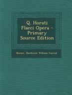 Q. Horati Flacci Opera - Primary Source Edition di Horace, Heathcote William Garrod edito da Nabu Press