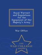 Royal Warrant And Regulations For The Equipment Of Her Majesty's Army - War College Series edito da War College Series
