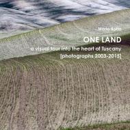 One Land: A Visual Tour Into The Heart Of Tuscany [photographs 2003-2015] di Mario Rotta edito da Lulu.com