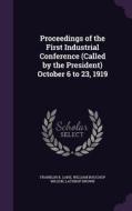 Proceedings Of The First Industrial Conference (called By The President) October 6 To 23, 1919 di Franklin K Lane, William Bauchop Wilson, Lathrop Brown edito da Palala Press