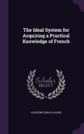 The Ideal System For Acquiring A Practical Knowledge Of French di Valentine Debacq Gaudel edito da Palala Press