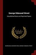 George Edmund Street: Unpublished Notes and Reprinted Papers di Georgiana Goddard King, George Edmund Street edito da CHIZINE PUBN