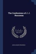 The Confessions Of J. J. Rousseau di JEAN-JACQU ROUSSEAU edito da Lightning Source Uk Ltd