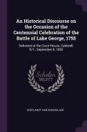 An Historical Discourse on the Occasion of the Centennial Celebration of the Battle of Lake George, 1755: Delivered at t di Cortlandt Van Rensselaer edito da CHIZINE PUBN
