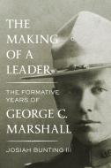 The Making of a Leader: The Formative Years of George C. Marshall di Josiah Bunting edito da KNOPF