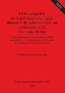 Investigacion de La Actividad Metalurgica Durante El III Milenio A.N.E. En El Suroeste de La Peninsula Iberica Bar Is1769 di Moises Rodriguez Bayona, Moisaes Rodraiguez Bayona edito da British Archaeological Association