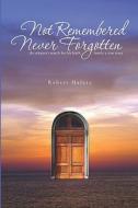 Not Remembered Never Forgotten di Robert Hafetz edito da Booksurge Publishing