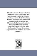 Life of Kit Carson: The Great Western Hunter and Guide. Comprising Wild and Romantic Exploits as a Hunter and Trapper in di Charles Burdett edito da UNIV OF MICHIGAN PR