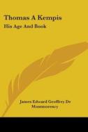 Thomas A Kempis: His Age And Book di James Edward Geoffrey De Montmorency edito da Kessinger Publishing, Llc