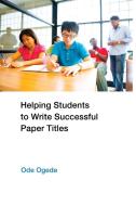 Helping Students to Write Successful Paper Titles di Ode Ogede edito da Lang, Peter