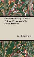 In Search of Beauty in Music - A Scientific Approach to Musical Esthetics di Carl E. Seashore edito da Hildreth Press