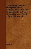 The Hunting Countries Of England, Their Facilities, Character, And Requirements - A Guide To Hunting Men - Vol. I - Part di Brooksby edito da Home Farm Press
