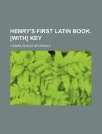 Henry's First Latin Book. [with] Key di Thomas Kerchever Arnold edito da General Books Llc