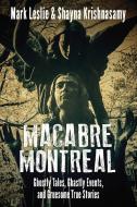 Macabre Montreal: Ghostly Tales, Ghastly Events, and Gruesome True Stories di Mark Leslie, Shayna Krishnasamy edito da DUNDURN PR LTD
