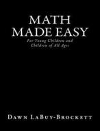 Math Made Easy: For Young Children and Children of All Ages di Dawn Labuy-Brockett edito da Createspace