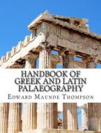 Handbook of Greek and Latin Palaeography di Edward Maunde Thompson edito da Createspace