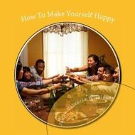 How to Make Yourself Happy di Jamie Valencia Wilkinson edito da Createspace