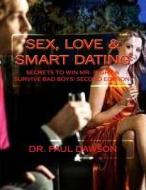 Sex, Love & Smart Dating: Secrets to Win Mr. Right & Survive Bad Boys! di Paul Dawson, Dr Paul Dawson edito da Createspace Independent Publishing Platform