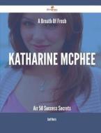 A Breath of Fresh Katharine McPhee Air - 58 Success Secrets di Scott Norris edito da Emereo Publishing