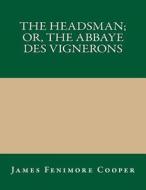 The Headsman; Or, the Abbaye Des Vignerons di James Fenimore Cooper edito da Createspace