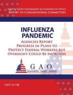 Influenza Pandemic: Agencies Report Progress in Plans to Protect Federal Workers But Oversight Could Be Improved di Government Accountability Office (U S ), Government Accountability Office edito da Createspace
