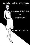Model of a Woman: Runway Modeling in 20 Lessons di Mrs Marta Meira edito da Createspace