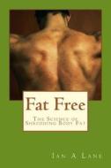 Fat Free: The Science of Shredding Body Fat di Ian A. Lane edito da Createspace