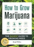 How to Grow Marijuana: The Easiest Guide to Growing Weed di Murph Wolfson edito da ADAMS MEDIA