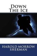 Down the Ice di MR Harold Morrow Sherman edito da Createspace