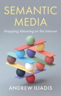Semantic Media: Mapping Meaning On The Internet di Iliadis edito da Polity Press