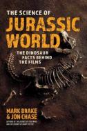 The Science Of Jurassic World di Mark Brake, Jon Chase edito da Skyhorse Publishing