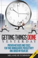 Getting Things Doneyesterday: Proven Methods and Tools for Time Management, Productivity, and Order in Your Life di Melanie Hutchinson edito da Createspace