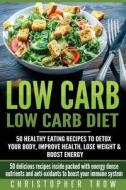 Low Carb: Low Carb Diet: 50 Healthy Eating Recipes to Detox Your Body, Improve H di Christopher Trow edito da Createspace Independent Publishing Platform